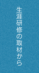 生涯研修の取材から